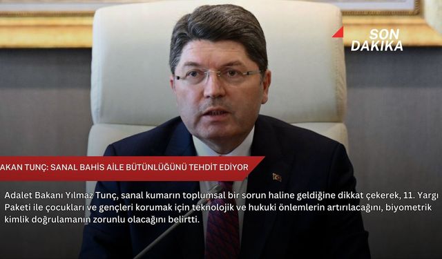Bakan Tunç: Sanal Bahis aile bütünlüğünü tehdit ediyor