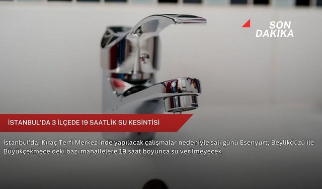 İstanbul'da 3 ilçede 19 saatlik su kesintisi