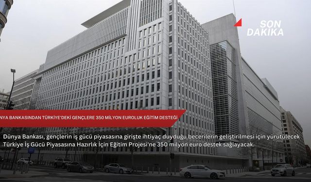Dünya Bankasından Türkiye'deki gençlere 350 milyon euroluk eğitim desteği
