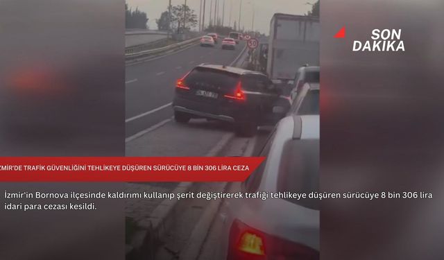 İzmir'de trafik güvenliğini tehlikeye düşüren sürücüye 8 bin 306 lira ceza