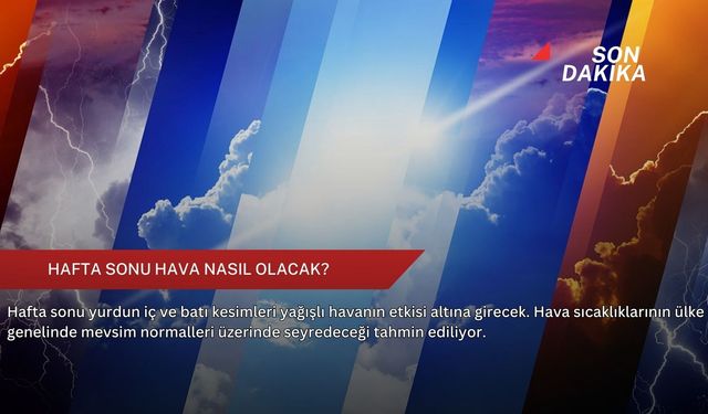 Hafta sonu hava nasıl olacak?
