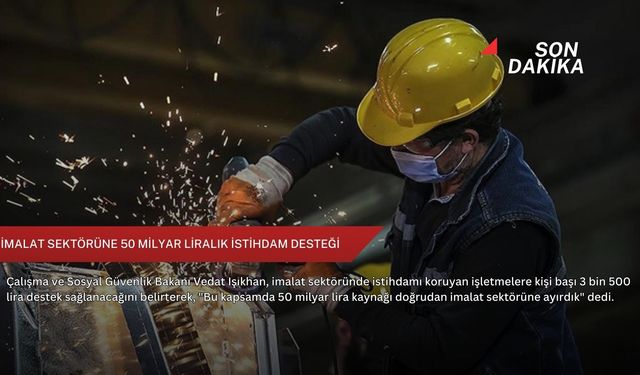 İmalat sektörüne 50 milyar liralık istihdam desteği