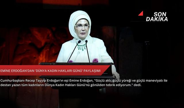 Emine Erdoğan'dan 'Dünya Kadın Hakları Günü' paylaşımı