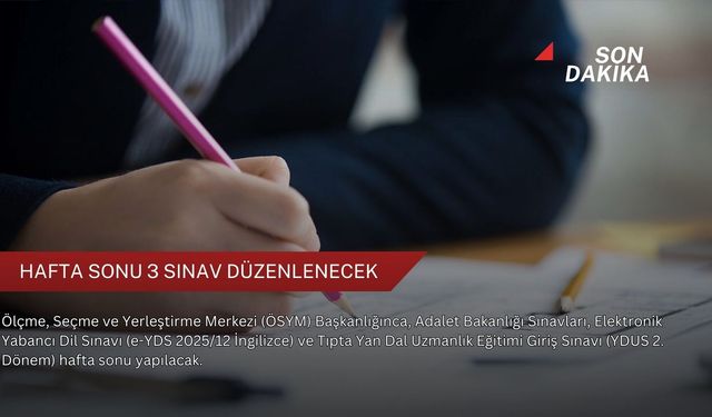 Hafta sonu 3 sınav düzenlenecek