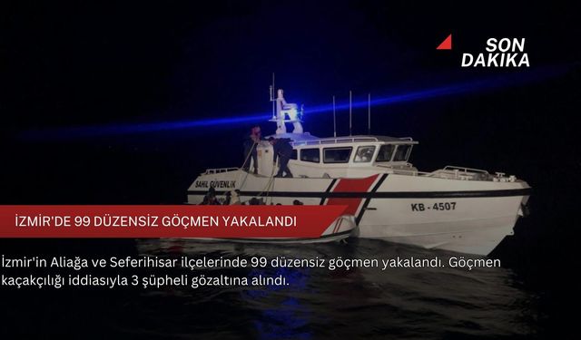 İzmir'de 99 düzensiz göçmen yakalandı