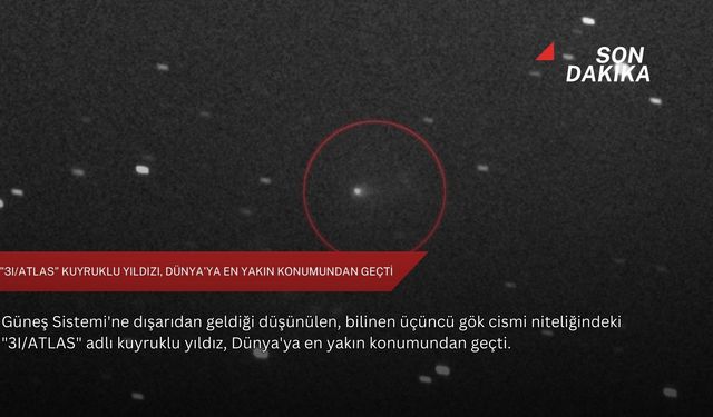 "3I/ATLAS" kuyruklu yıldızı, Dünya'ya en yakın konumundan geçti