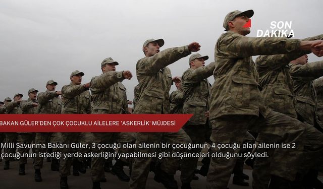 Bakan Güler'den çok çocuklu ailelere 'askerlik' müjdesi