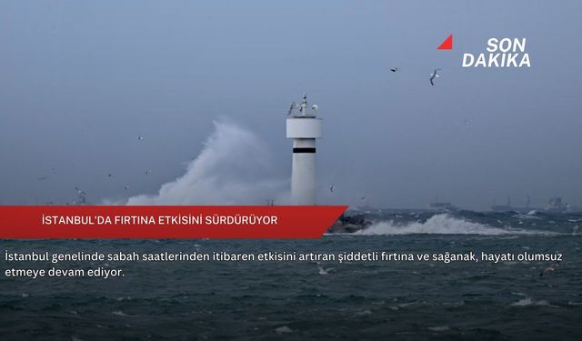 İstanbul'da fırtına etkisini sürdürüyor