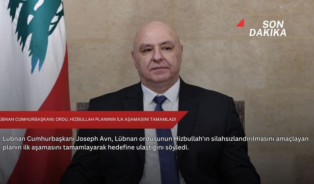 Lübnan Cumhurbaşkanı: Ordu, Hizbullah planının ilk aşamasını tamamladı
