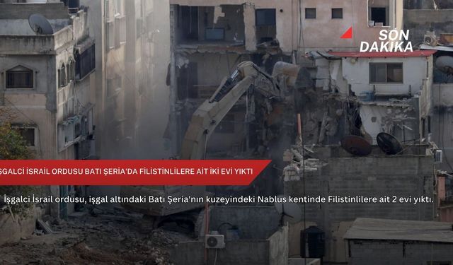 İşgalci İsrail ordusu Batı Şeria'da Filistinlilere ait iki evi yıktı