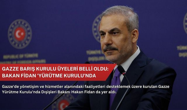 Gazze Barış Kurulu üyeleri belli oldu: Bakan Fidan 'Yürütme Kurulu'nda