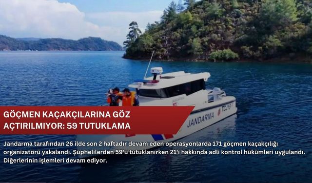 Göçmen kaçakçılarına göz açtırılmıyor: 59 tutuklama