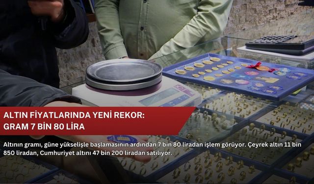 Altın fiyatlarında yeni rekor: Gram 7 bin 80 lira