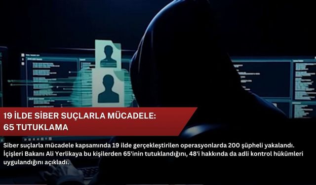 19 ilde siber suçlarla mücadele: 65 tutuklama