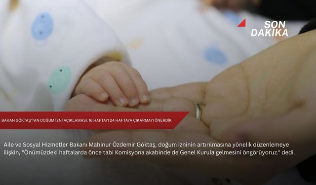 Bakan Göktaş'tan doğum izni açıklaması: 16 haftayı 24 haftaya çıkarmayı önerdik