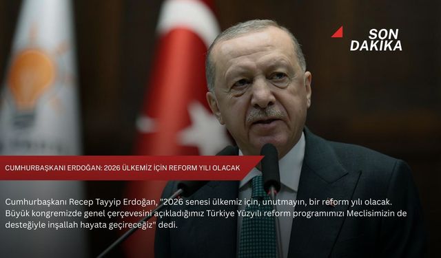 Cumhurbaşkanı Erdoğan: 2026 ülkemiz için reform yılı olacak