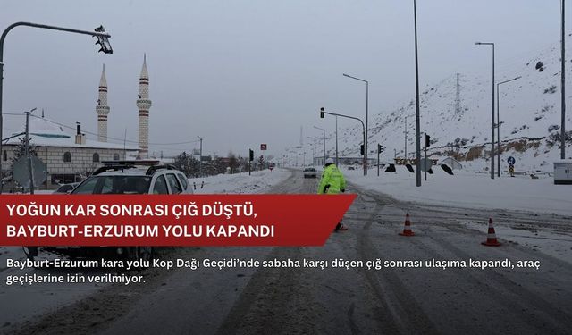 Yoğun kar sonrası çığ düştü, Bayburt-Erzurum yolu kapandı