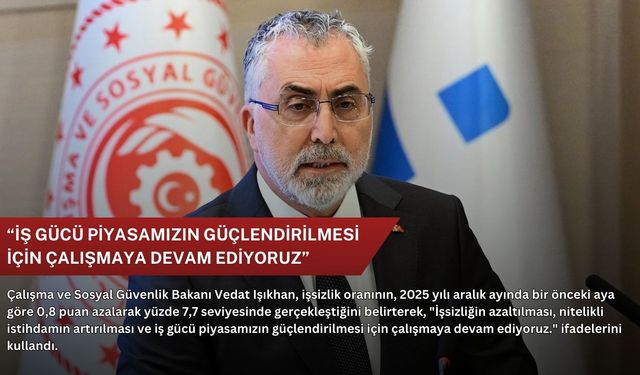 “İş gücü piyasamızın güçlendirilmesi için çalışmaya devam ediyoruz”