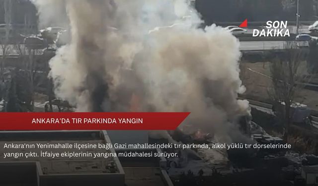 Ankara'da tır parkında yangın