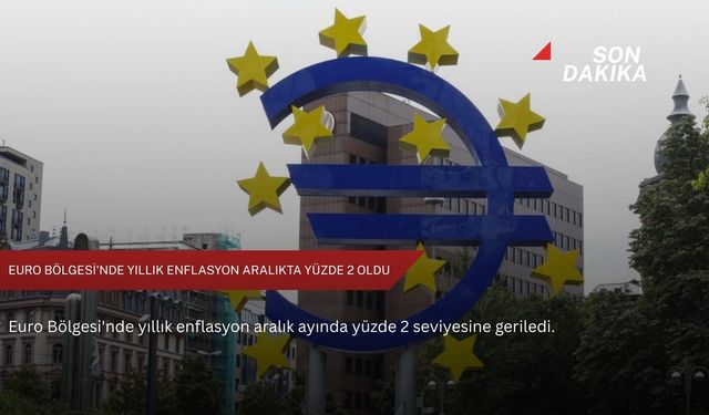 Euro Bölgesi'nde yıllık enflasyon aralıkta yüzde 2 oldu
