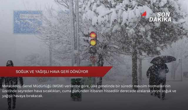 Soğuk ve yağışlı hava geri dönüyor