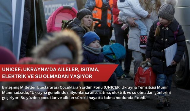 UNICEF: Ukrayna'da aileler, ısıtma, elektrik ve su olmadan yaşıyor