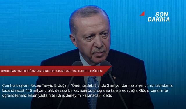 Cumhurbaşkanı Erdoğan'dan gençlere 445 milyar liralık destek müjdesi