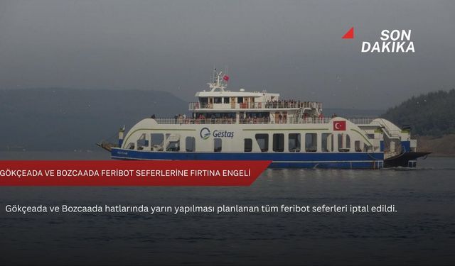Gökçeada ve Bozcaada feribot seferlerine fırtına engeli