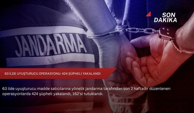 63 ilde uyuşturucu operasyonu: 424 şüpheli yakalandı