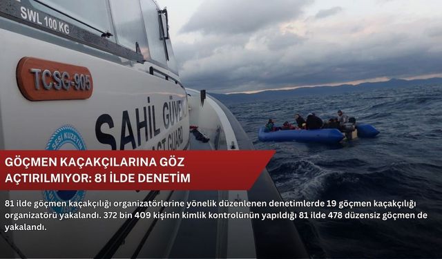 Göçmen kaçakçılarına göz açtırılmıyor: 81 ilde denetim