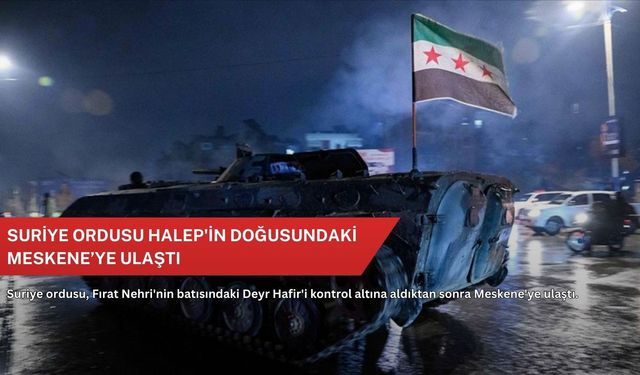 Suriye ordusu Halep'in doğusundaki Meskene’ye ulaştı