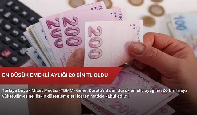 En düşük emekli aylığı 20 bin TL oldu