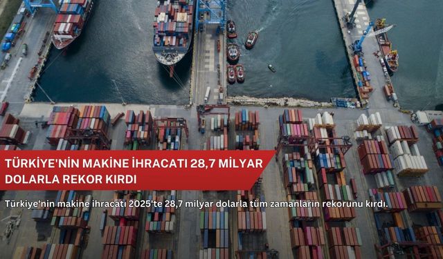 Türkiye'nin makine ihracatı 28,7 milyar dolarla rekor kırdı