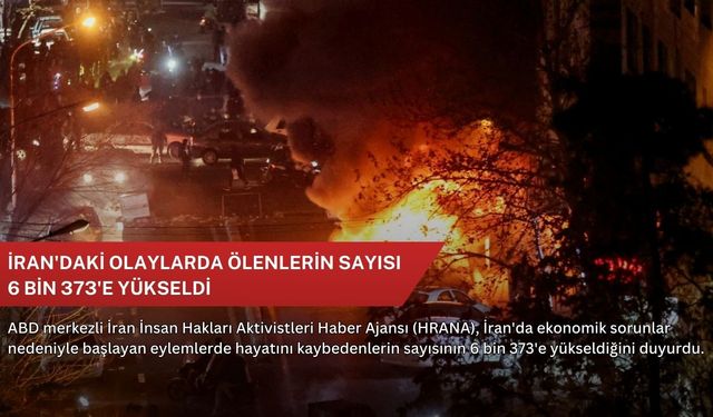 İran'daki olaylarda ölenlerin sayısı 6 bin 373'e yükseldi