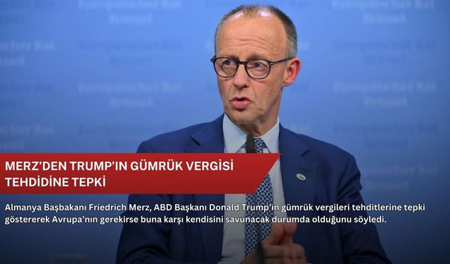 Merz’den Trump’ın gümrük vergisi tehdidine tepki