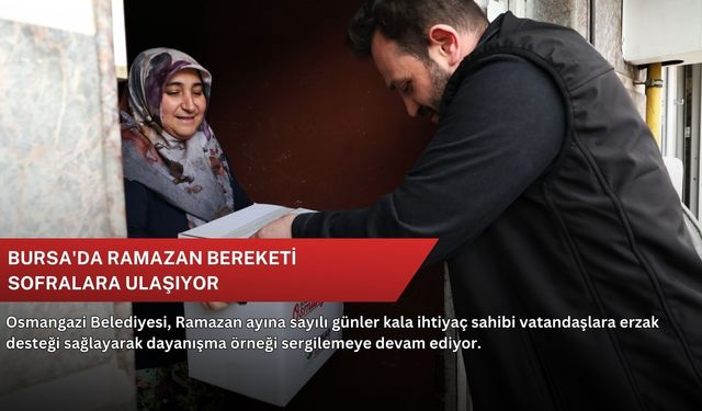Bursa'da Ramazan bereketi sofralara ulaşıyor