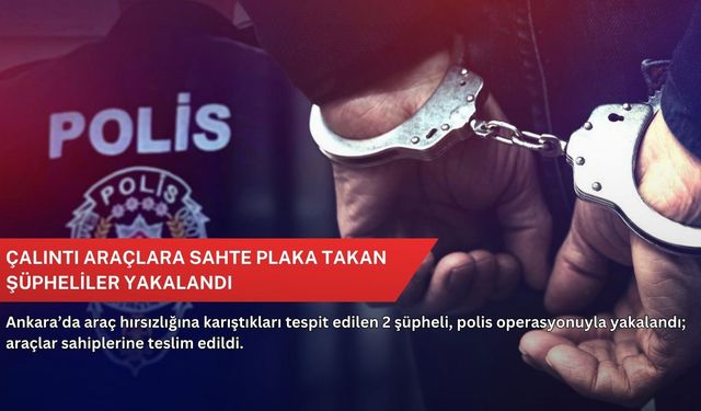 Çalıntı araçlara sahte plaka takan şüpheliler yakalandı