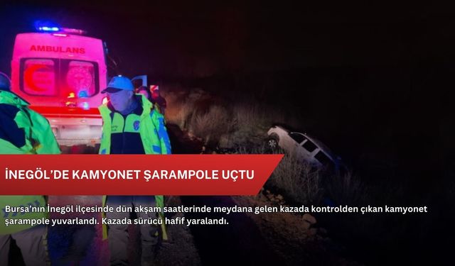 İnegöl’de kamyonet şarampole uçtu