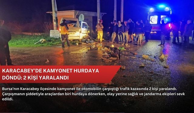 Karacabey’de kamyonet hurdaya döndü: 2 kişi yaralandı