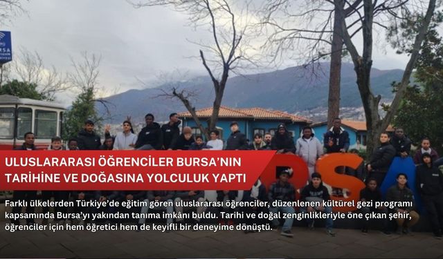 Uluslararası öğrenciler Bursa’nın tarihine ve doğasına yolculuk yaptı