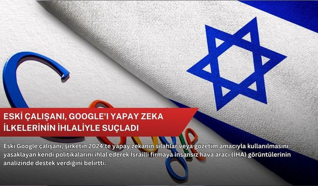 Eski çalışanı, Google'ı yapay zeka ilkelerinin ihlaliyle suçladı