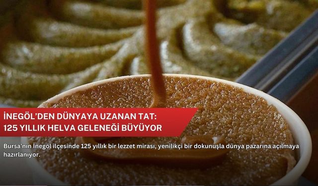 İnegöl’den dünyaya uzanan tat: 125 yıllık helva geleneği büyüyor