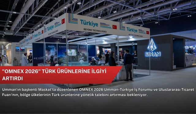 "OMNEX 2026" Türk ürünlerine ilgiyi artırdı