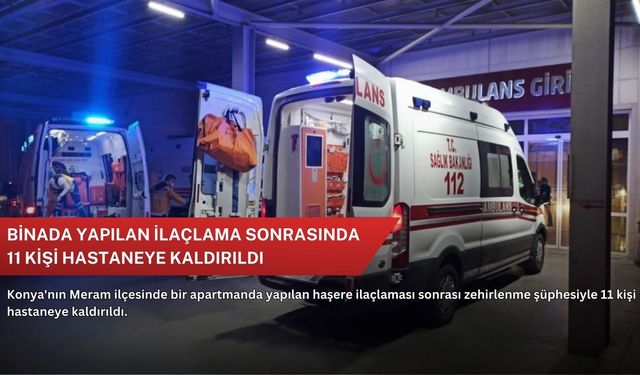 Binada yapılan ilaçlama sonrasında 11 kişi hastaneye kaldırıldı