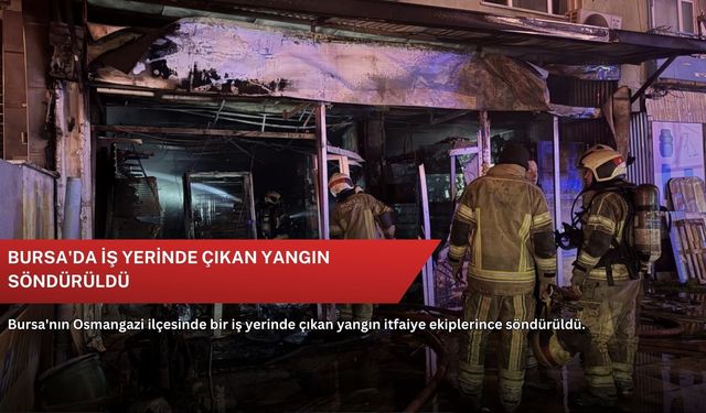 Bursa'da iş yerinde çıkan yangın söndürüldü