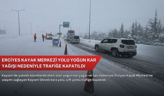 Erciyes Kayak Merkezi yolu yoğun kar yağışı nedeniyle trafiğe kapatıldı