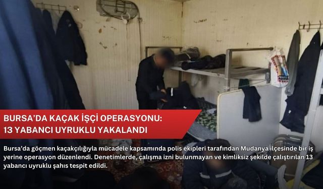 Bursa’da kaçak işçi operasyonu: 13 yabancı uyruklu yakalandı