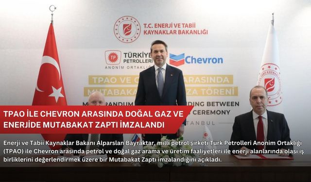 TPAO ile Chevron arasında doğal gaz ve enerjide mutabakat zaptı imzalandı
