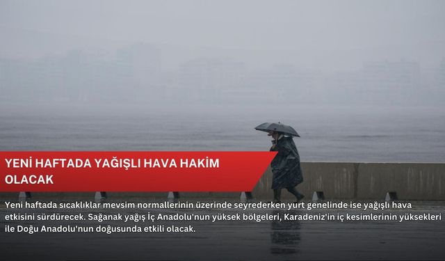 Yeni haftada yağışlı hava hakim olacak