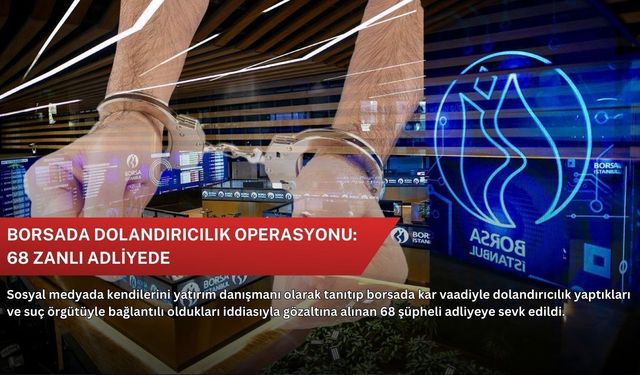 Borsada dolandırıcılık operasyonu: 68 zanlı adliyede